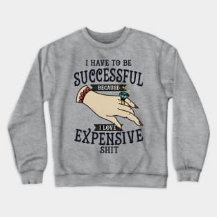 have to be successful Crewneck Sweatshirt